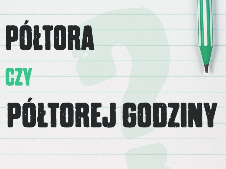 Półtora czy półtorej godziny – jak mówić poprawnie?