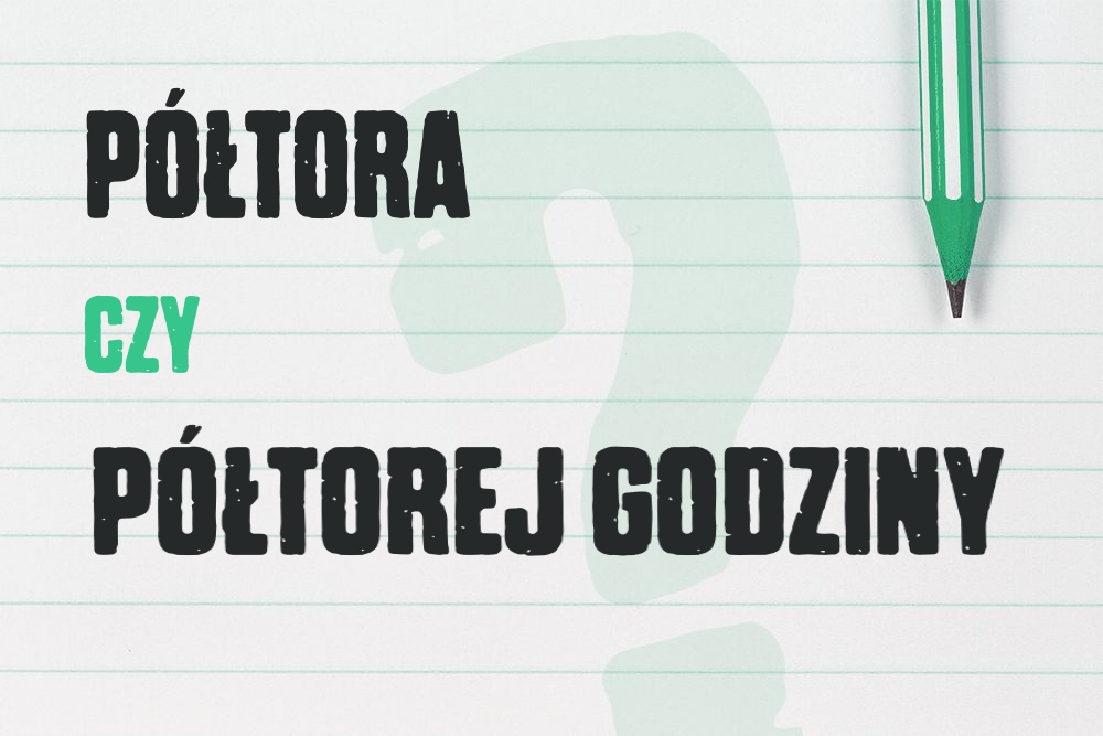 Półtora czy półtorej godziny – jak mówić poprawnie?